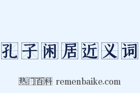孔子闲居近义词是什么意思的图片